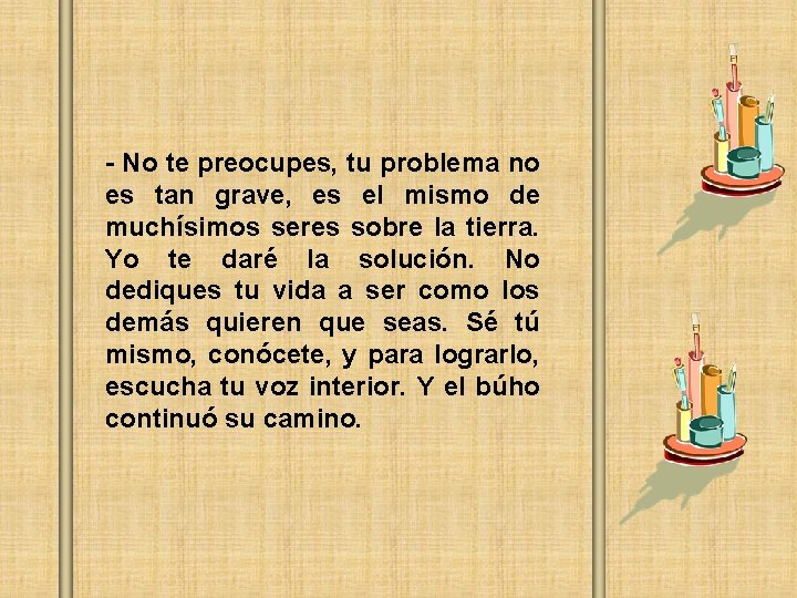 - No te preocupes, tu problema no es tan grave, es el mismo de