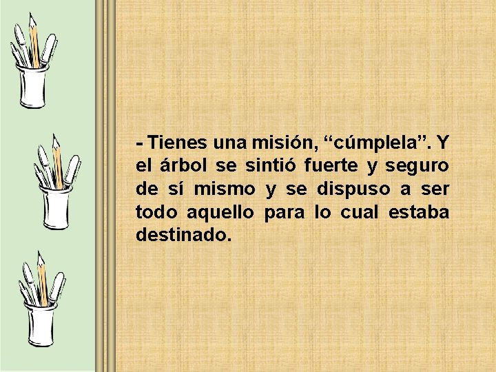 - Tienes una misión, “cúmplela”. Y el árbol se sintió fuerte y seguro de