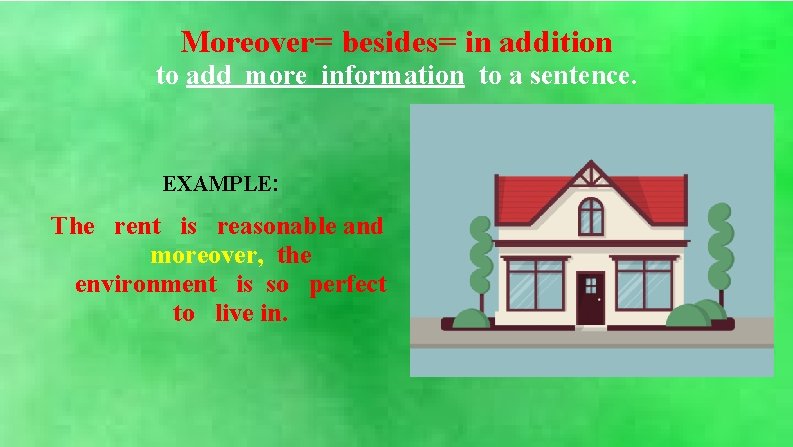 Moreover= besides= in addition to add more information to a sentence. EXAMPLE: The rent