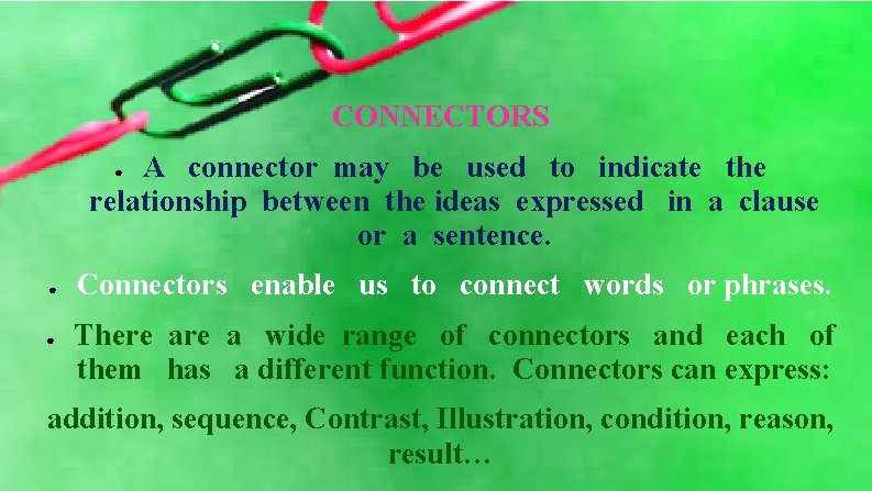 CONNECTORS A connector may be used to indicate the relationship between the ideas expressed