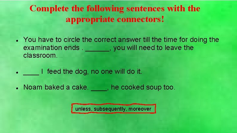 Complete the following sentences with the appropriate connectors! ● You have to circle the