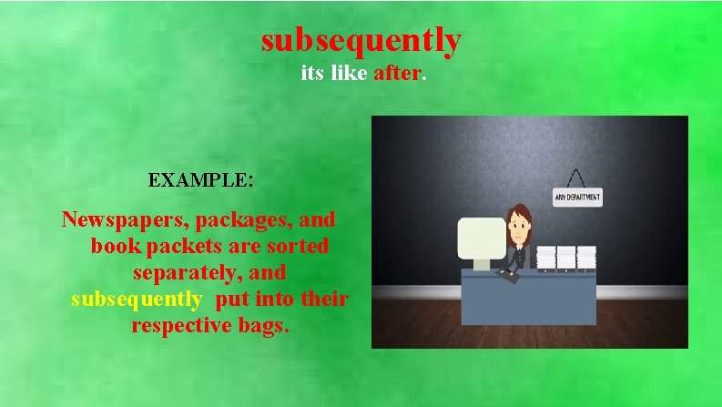 subsequently its like after. EXAMPLE: Newspapers, packages, and book packets are sorted separately, and