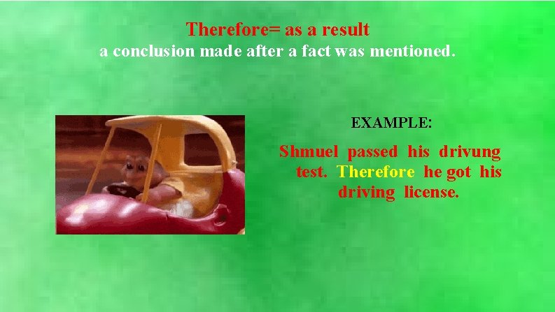 Therefore= as a result a conclusion made after a fact was mentioned. EXAMPLE: Shmuel