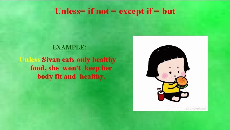 Unless= if not = except if = but EXAMPLE: Unless Sivan eats only healthy