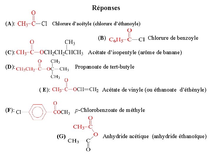 Réponses (A): Chlorure d’acétyle (chlorure d’éthanoyle) (B) Chlorure de benzoyle (C): Acétate d’isopentyle (arôme