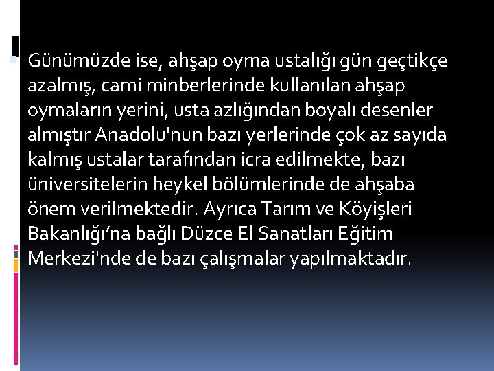  Günümüzde ise, ahşap oyma ustalığı gün geçtikçe azalmış, cami minberlerinde kullanılan ahşap oymaların