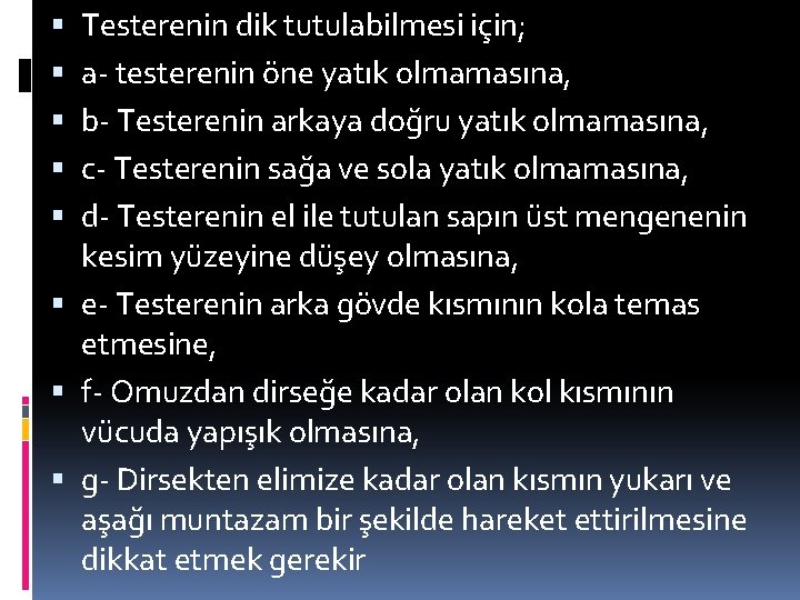 Testerenin dik tutulabilmesi için; a- testerenin öne yatık olmamasına, b- Testerenin arkaya doğru yatık