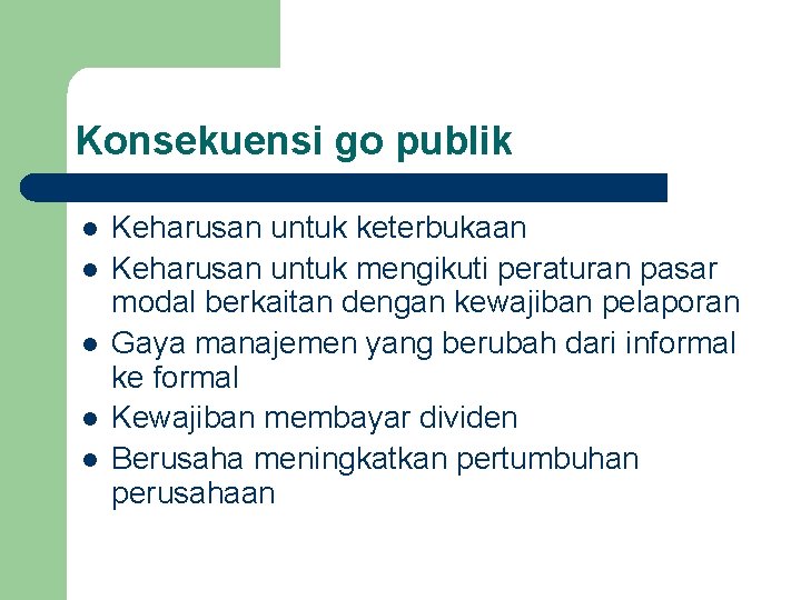 Konsekuensi go publik l l l Keharusan untuk keterbukaan Keharusan untuk mengikuti peraturan pasar