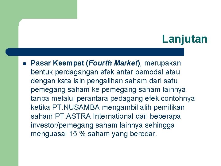 Lanjutan l Pasar Keempat (Fourth Market), merupakan bentuk perdagangan efek antar pemodal atau dengan