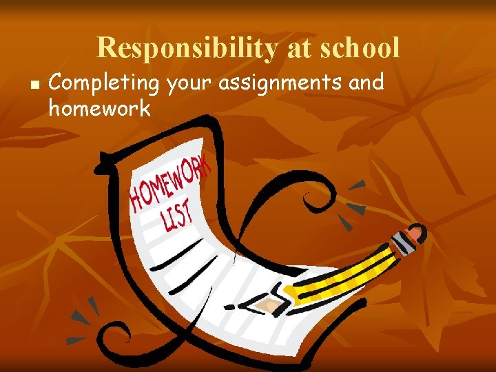 Responsibility at school n Completing your assignments and homework 
