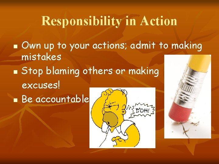 Responsibility in Action n Own up to your actions; admit to making mistakes Stop