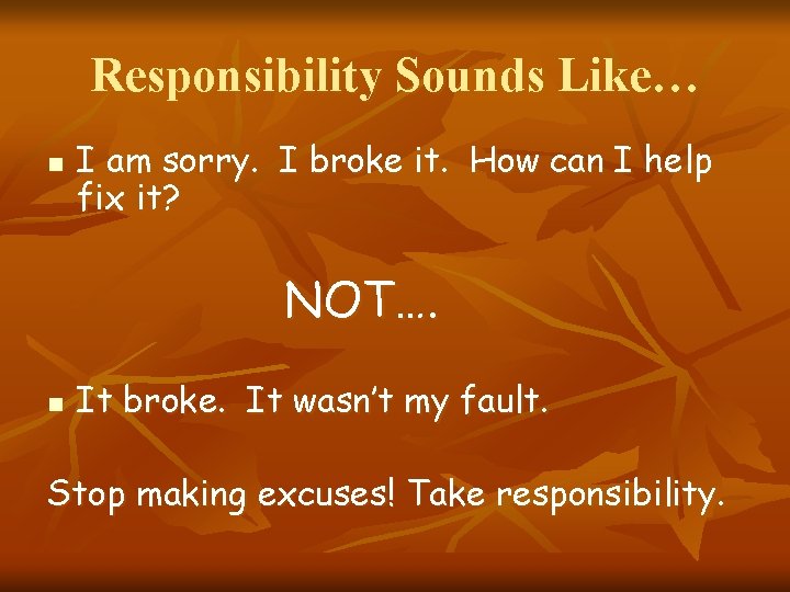 Responsibility Sounds Like… n I am sorry. I broke it. How can I help