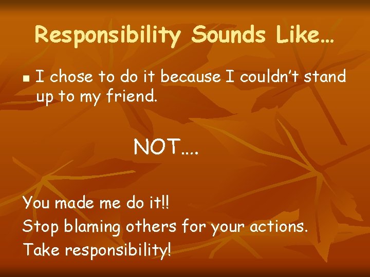 Responsibility Sounds Like… n I chose to do it because I couldn’t stand up