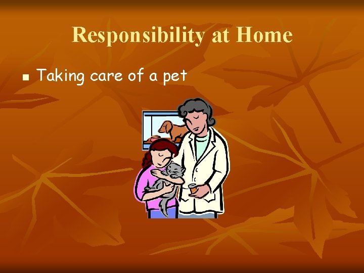 Responsibility at Home n Taking care of a pet 