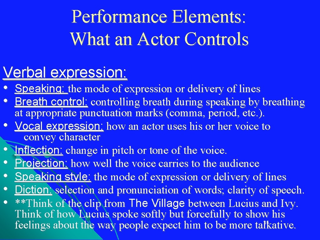 Performance Elements: What an Actor Controls Verbal expression: • • Speaking: the mode of