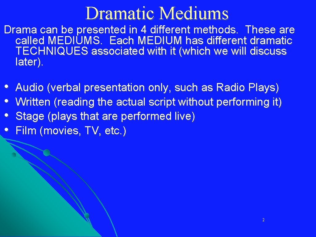 Dramatic Mediums Drama can be presented in 4 different methods. These are called MEDIUMS.