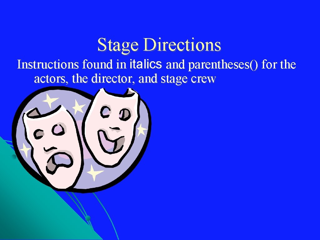 Stage Directions Instructions found in italics and parentheses() for the actors, the director, and