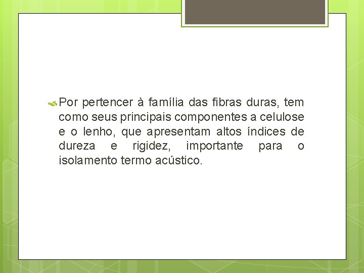  Por pertencer à família das fibras duras, tem como seus principais componentes a