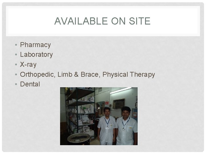 AVAILABLE ON SITE • • • Pharmacy Laboratory X-ray Orthopedic, Limb & Brace, Physical