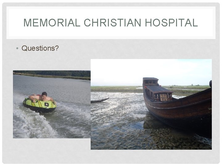 MEMORIAL CHRISTIAN HOSPITAL • Questions? 
