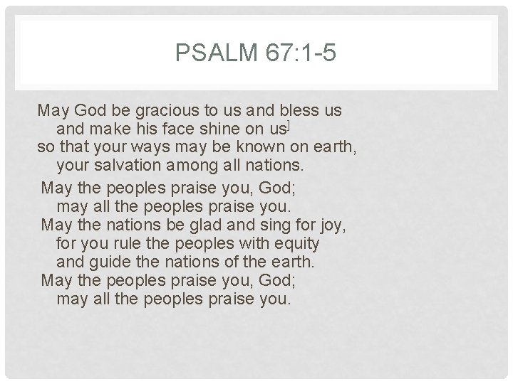 PSALM 67: 1 -5 May God be gracious to us and bless us and