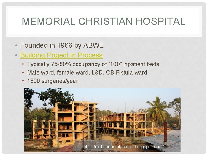 MEMORIAL CHRISTIAN HOSPITAL • Founded in 1966 by ABWE • Building Project in Process