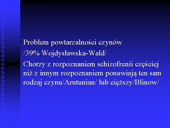 Problem powtarzalności czynów /39% Wojdysławska-Wald/ Chorzy z rozpoznaniem schizofrenii częściej niż z innym rozpoznaniem