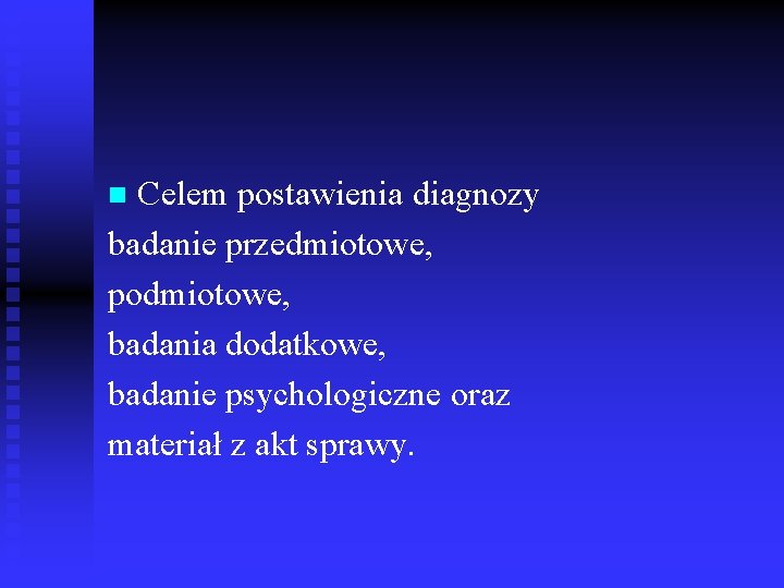 Celem postawienia diagnozy badanie przedmiotowe, podmiotowe, badania dodatkowe, badanie psychologiczne oraz materiał z akt