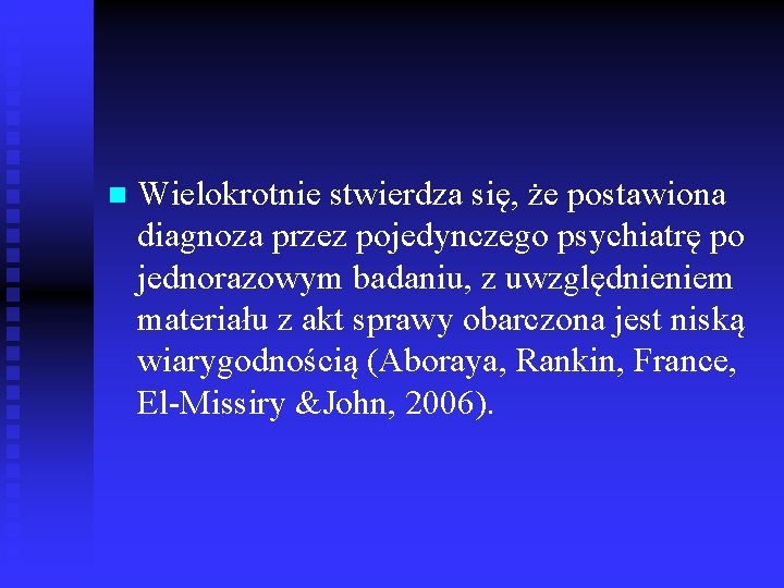 n Wielokrotnie stwierdza się, że postawiona diagnoza przez pojedynczego psychiatrę po jednorazowym badaniu, z