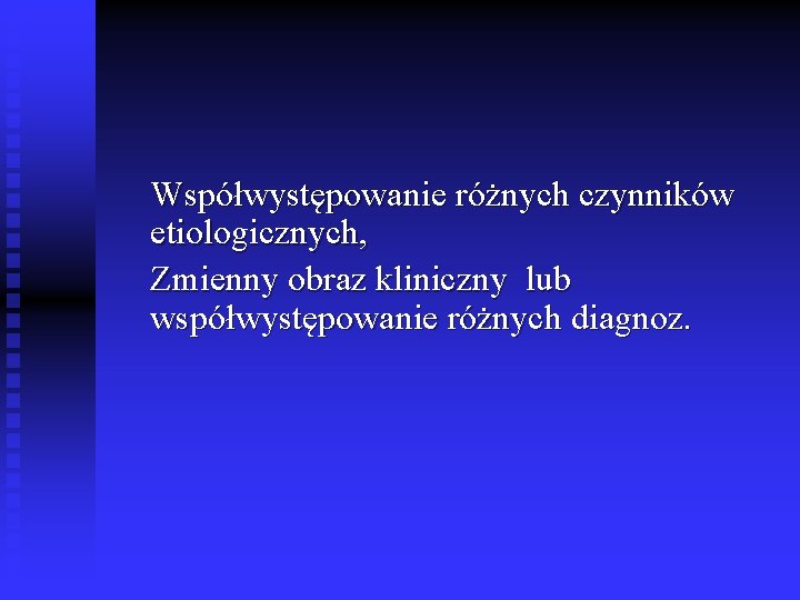 Współwystępowanie różnych czynników etiologicznych, Zmienny obraz kliniczny lub współwystępowanie różnych diagnoz. 