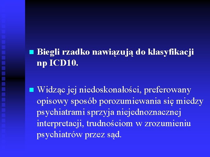 n Biegli rzadko nawiązują do klasyfikacji np ICD 10. n Widząc jej niedoskonałości, preferowany