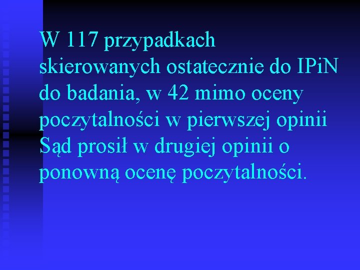 W 117 przypadkach skierowanych ostatecznie do IPi. N do badania, w 42 mimo oceny