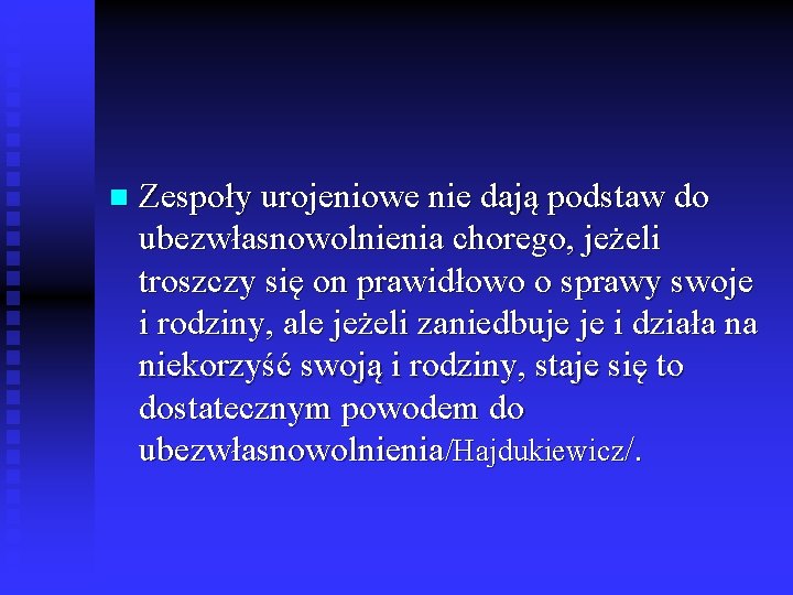 n Zespoły urojeniowe nie dają podstaw do ubezwłasnowolnienia chorego, jeżeli troszczy się on prawidłowo