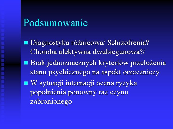 Podsumowanie Diagnostyka różnicowa/ Schizofrenia? Choroba afektywna dwubiegunowa? / n Brak jednoznacznych kryteriów przełożenia stanu