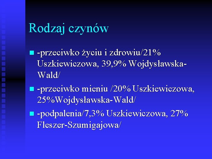 Rodzaj czynów -przeciwko życiu i zdrowiu/21% Uszkiewiczowa, 39, 9% Wojdysławska. Wald/ n -przeciwko mieniu