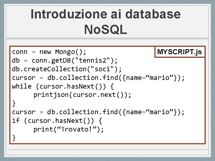 Introduzione ai database No. SQL conn = new Mongo(); MYSCRIPT. js db = conn.