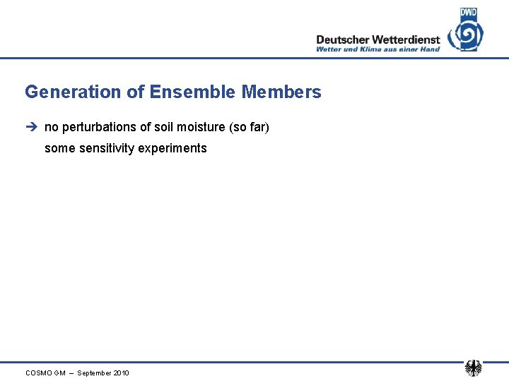 Generation of Ensemble Members è no perturbations of soil moisture (so far) some sensitivity