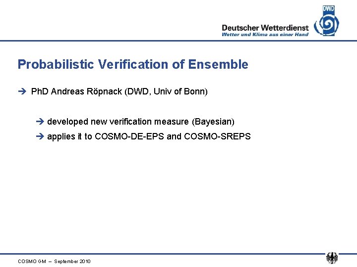Probabilistic Verification of Ensemble è Ph. D Andreas Röpnack (DWD, Univ of Bonn) è