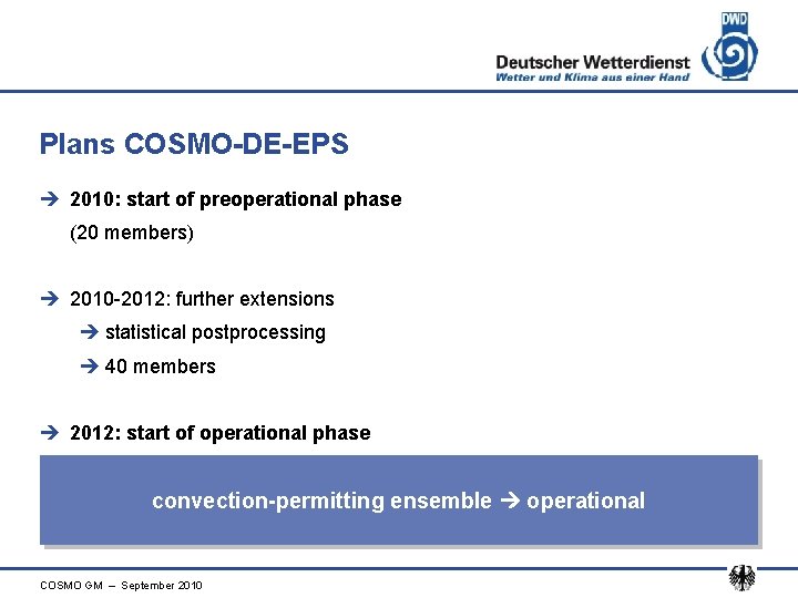 Plans COSMO-DE-EPS è 2010: start of preoperational phase (20 members) è 2010 -2012: further