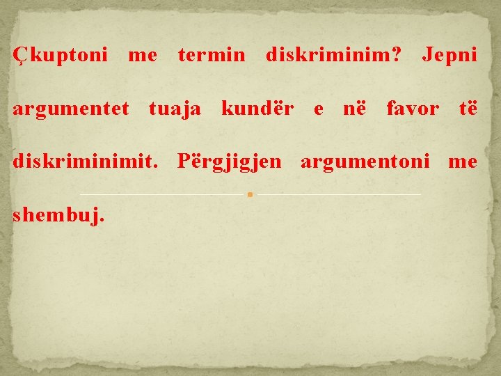 Çkuptoni me termin diskriminim? Jepni argumentet tuaja kundër e në favor të diskriminimit. Përgjigjen