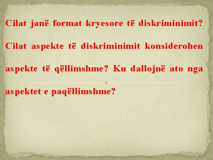 Cilat janë format kryesore të diskriminimit? Cilat aspekte të diskriminimit konsiderohen aspekte të qëllimshme?