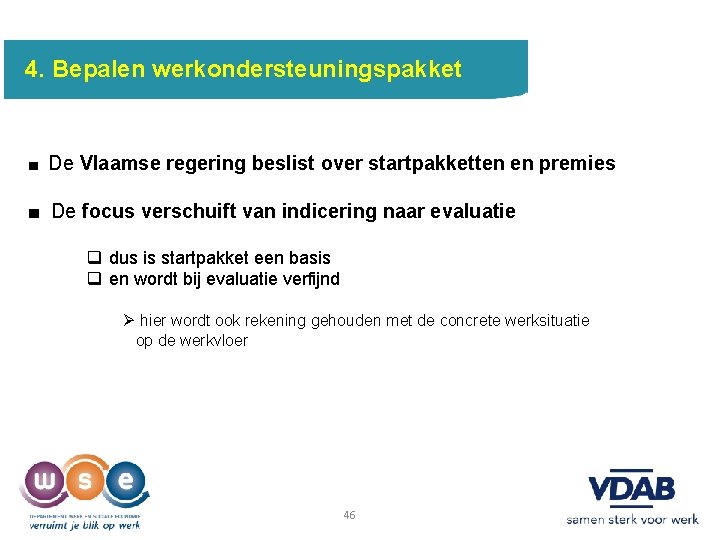 4. Bepalen werkondersteuningspakket ■ De Vlaamse regering beslist over startpakketten en premies ■ De