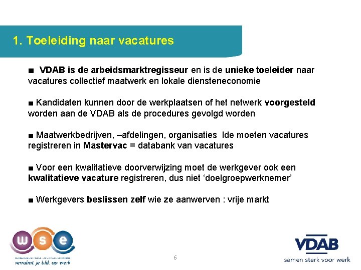 1. Toeleiding naar vacatures ■ VDAB is de arbeidsmarktregisseur en is de unieke toeleider