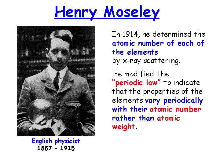 Henry Moseley In 1914, he determined the atomic number of each of the elements