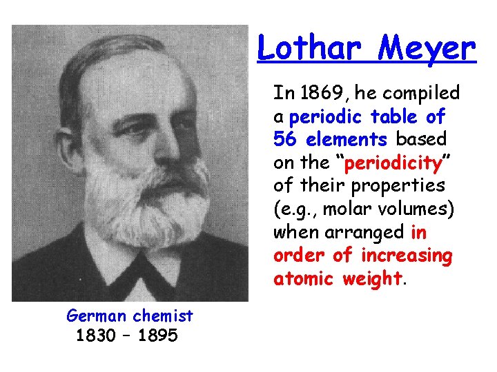 Lothar Meyer In 1869, he compiled a periodic table of 56 elements based on