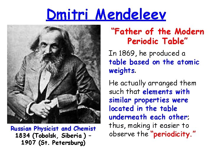 Dmitri Mendeleev “Father of the Modern Periodic Table” In 1869, he produced a table