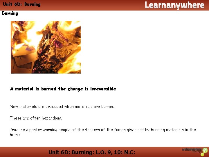 Unit 6 D: Burning A material is burned the change is irreversible New materials