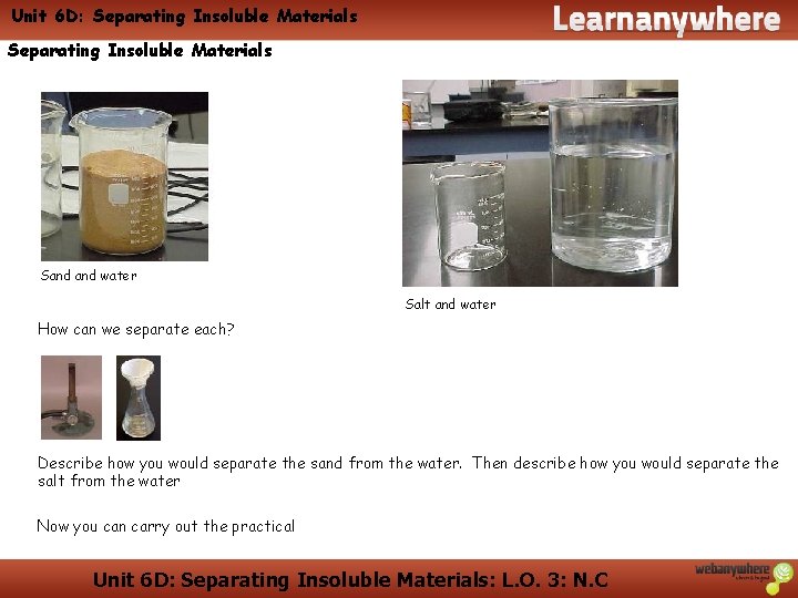 Unit 6 D: Separating Insoluble Materials Sand water Salt and water How can we