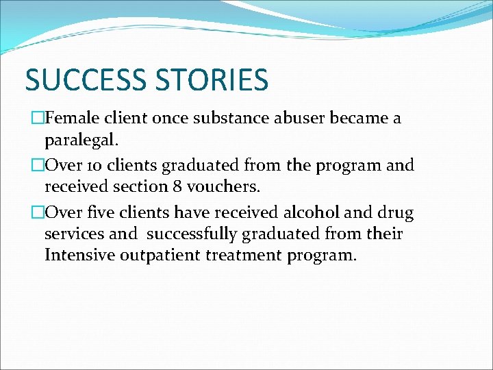 SUCCESS STORIES �Female client once substance abuser became a paralegal. �Over 10 clients graduated