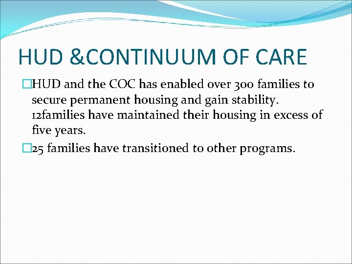 HUD &CONTINUUM OF CARE �HUD and the COC has enabled over 300 families to